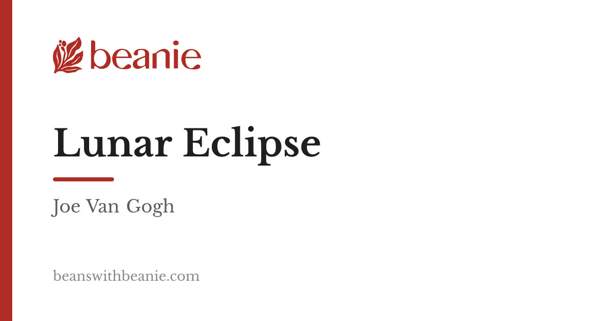 Lunar Eclipse — Joe Van Gogh — Beans with Beanie